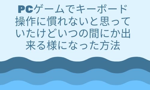 Pcゲームでキーボード操作に慣れないと思っていたけどいつの間にか慣れた方法 Fps ハラスイズム Pcゲームでキーボード操作に慣れないと思っていたけどいつの間にか慣れた方法 Fps ハラスイズム